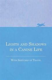 Lights and Shadows in a Canine Life : With Sketches of Travel cover image
