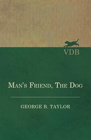 Man's friend, the dog : a treatise upon the dog, with information as to the value of the different breeds, and the best way to care for them cover image