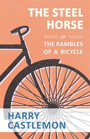 The steel horse, or, The rambles of a bicycle cover image