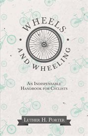 Wheels and Wheeling : An Indispensable Handbook for Cyclists cover image