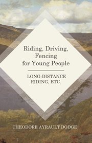 Riding, driving, fencing, for young people : Long-distance riding, etc cover image