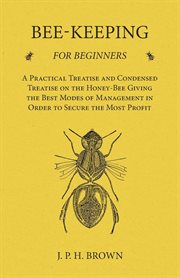 Bee-keeping for beginners : a practical and condensed treatise on the honey-bee cover image