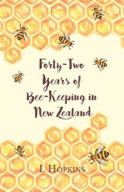 Forty-two years of bee-keeping in New Zealand, 1874-1916 cover image