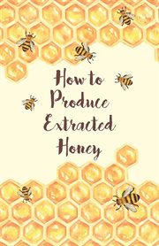 How to produce extracted honey cover image