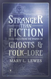 Stranger than fiction : being tales from the byways of ghosts and folk-lore cover image