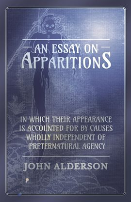 Cover image for An Essay on Apparitions in which Their Appearance is Accounted for by Causes Wholly Independent of P