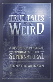 True tales of the weird; : a record of personal experiences of the supernatural cover image