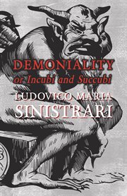Demoniality; or, Incubi and succubi; : a treatise wherein is shown that there are in existence on earth rational creatures besides man, endowed like him with a body and a soul, that are born and die like him, redeemed by Our Lord Jesus-Christ, and capable cover image