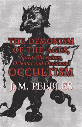 Cover image for The Demonism of the Ages, Spirit Obsessions, Oriental and Occidental Occultism