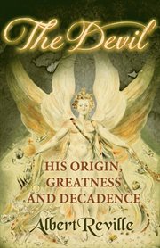 The devil : his origin, greatness, and decadence cover image
