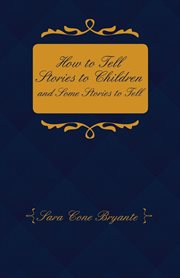 How to tell stories to children : and some stories to tell cover image