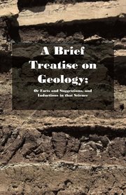 A brief treatise on geology. Or Facts and Suggestions, and Inductions in that Science cover image