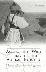 Among the wild tribes of the Afghan frontier : a record of sixteen years' close intercourse with the natives of the Indian marches cover image