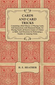 Cards and card tricks : containing a brief history of playing cards, full instructions with illustrated hands, for playing nearly all known games of chance or skill ; and directions for performing a number of amusing tricks cover image