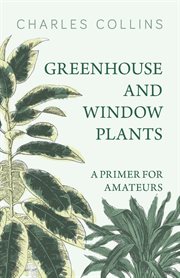 Greenhouse and window plants : a primer for amateurs cover image