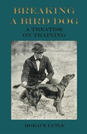 Breaking a bird dog : (a treatise on training) cover image