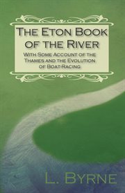 The Eton book of the river; : with some account of the Thames and the evolution of boat-racing cover image