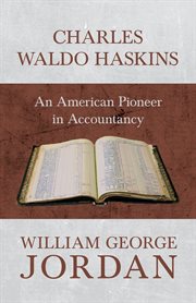 Charles Waldo Haskins : an American pioner in accountancy cover image