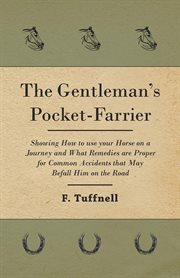 The gentleman's pocket-farrier: : shewing how to use your horse on a journey, and what remedies are proper for common accidents, that may befal him on the road cover image