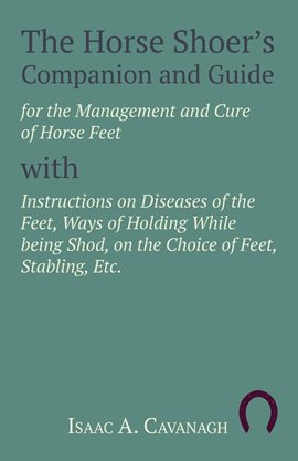 Cover image for The Horse Shoer's Companion and Guide for the Management and Cure of Horse Feet with Instructions...