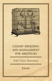 Canary breeding and management for amateurs with twelve illustrations cover image