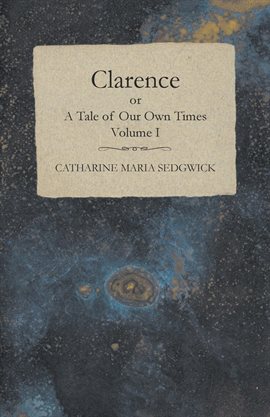 Cover image for Clarence or, A Tale of Our Own Times - Volume I