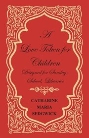 A love token of children. Designed for Sunday-School Libraries cover image