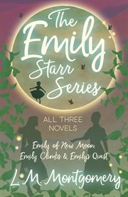 Emily starr: emily of new moon, emily climbs and emily's quest. Books #1-3 cover image
