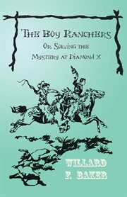 The boy ranchers : or, Solving the mystery at Diamond X cover image