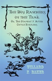 The boy ranchers on the trail : or, The Diamond X after cattle rustlers cover image