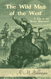 The wild man of the West. : A tale of the Rocky Mountains cover image