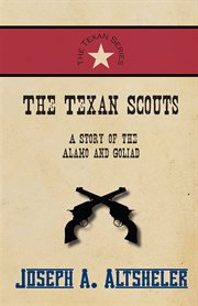 The Texan scouts : a story of the Alamo and Goliad cover image