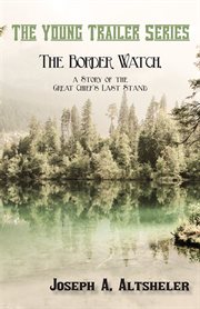 The border watch; : a story of the great chief's last stand cover image