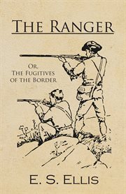 The ranger: or, The fugitives of the border cover image