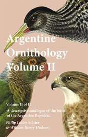Argentine ornithology, volume ii. A Descriptive Catalogue of the Birds of the Argentine Republic cover image