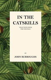 In the Catskills : selections from the writings of John Burroughs cover image