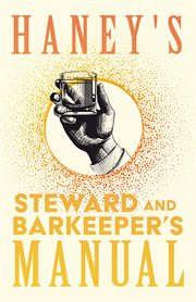 Haney's steward and barkeeper's manual. A Complete and Practical Guide for Preparing all Kinds of Plain and Fancy Mixed Drinks and Popuі cover image