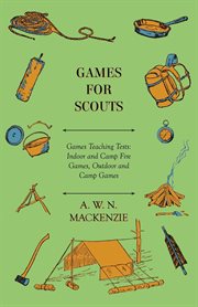 Games for Scouts : games teaching tests ; indoor and camp fire games ; outdoor and camp games cover image