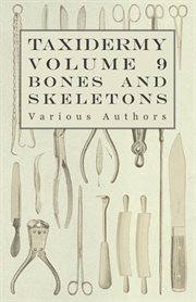 Taxidermy vol. 9: bones and skeletons. The Collection, Preparation and Mounting of Bones cover image