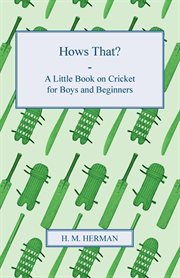 Hows that?. A Little Book on Cricket for Boys and Beginners cover image