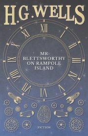 Mr. Blettsworthy on Rampole Island: being the story of a gentleman of culture and refinement who suffered shipwreck and saw no human beings other than cruel and savage cannibals for several years ; how he beheld Megatheria alive and made some notes of the cover image