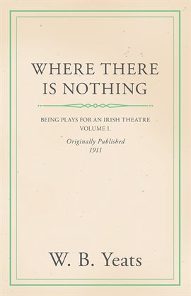 Cover image for Where There is Nothing: Being Plays for an Irish Theatre - Volume I