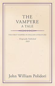 The vampyre - a tale. The First Vampire in English Literature cover image
