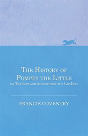 The history of Pompey the Little, or, The life and adventures of a lap-dog cover image