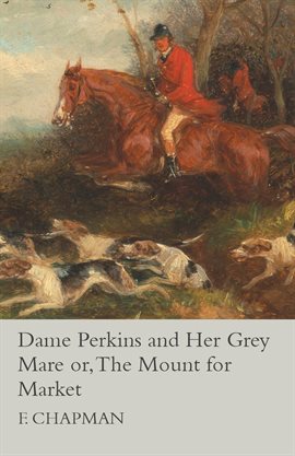 Cover image for Dame Perkins and Her Grey Mare or, The Mount for Market