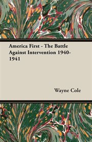 America first : the battle against intervention 1940-1941 cover image