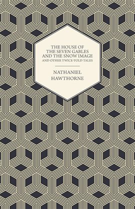 Cover image for The Complete Works Of Nathaniel Hawthorne; The House of the Seven Gables and The Snow Image And O...