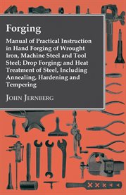 Forging : Manual Of Practical Instruction In Hand Forging Of Wrought Iron, Machine Steel And Tool cover image