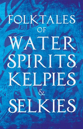 Cover image for Folktales of Water Spirits, Kelpies, and Selkies