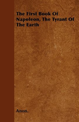 Cover image for The First Book Of Napoleon, The Tyrant Of The Earth